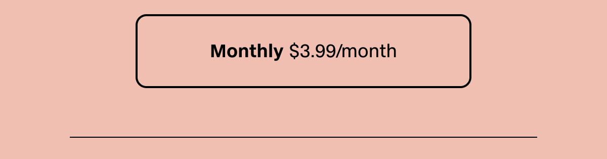 Monthly plan is $3.99/month, which equals less than $1/week.