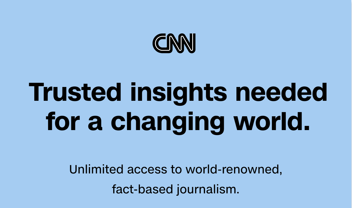 CNN | Trusted insights needed for a changing world. Unlimited access to world-renowned, fact-based journalism.