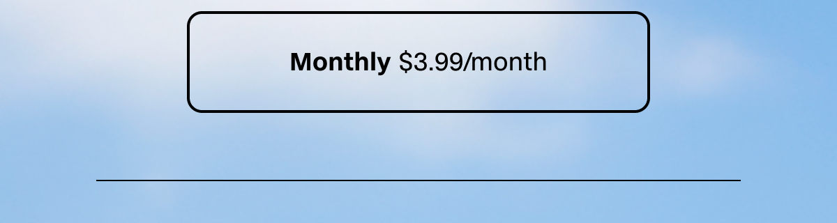 Monthly plan is $3.99/month, which equals less than $1/week.