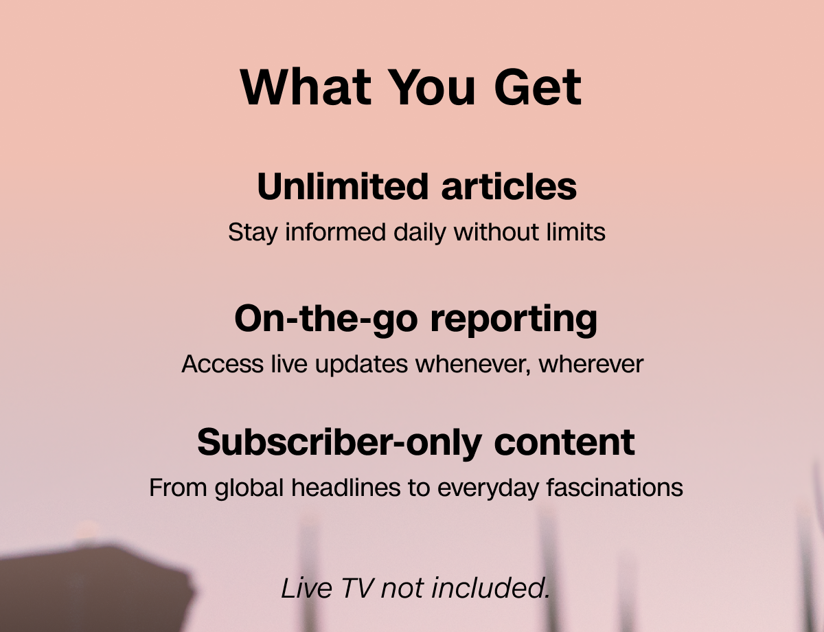 What You Get: Unlimited articles. On-the-go reporting. Subscriber-only content. Live TV not included.