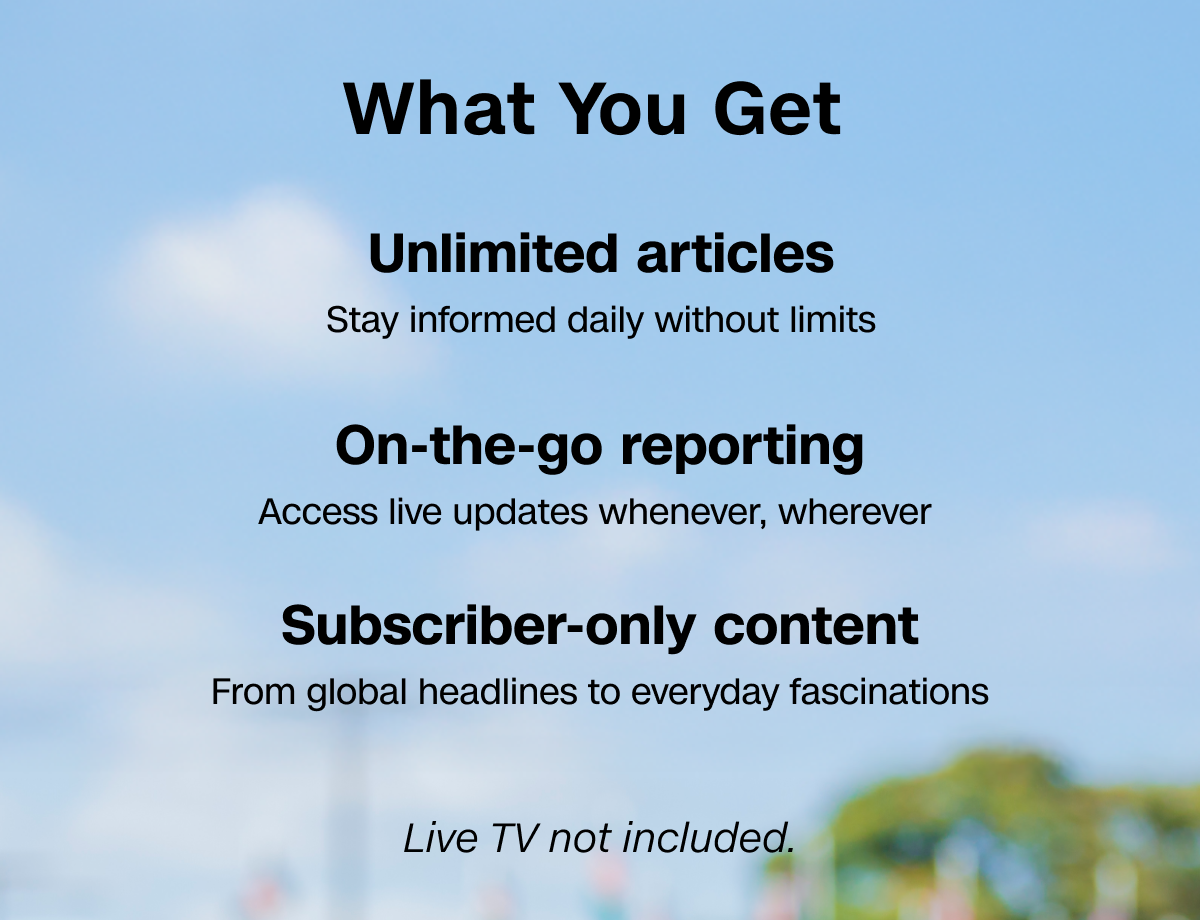 What You Get: Unlimited articles. On-the-go reporting. Subscriber-only content. Live TV not included.